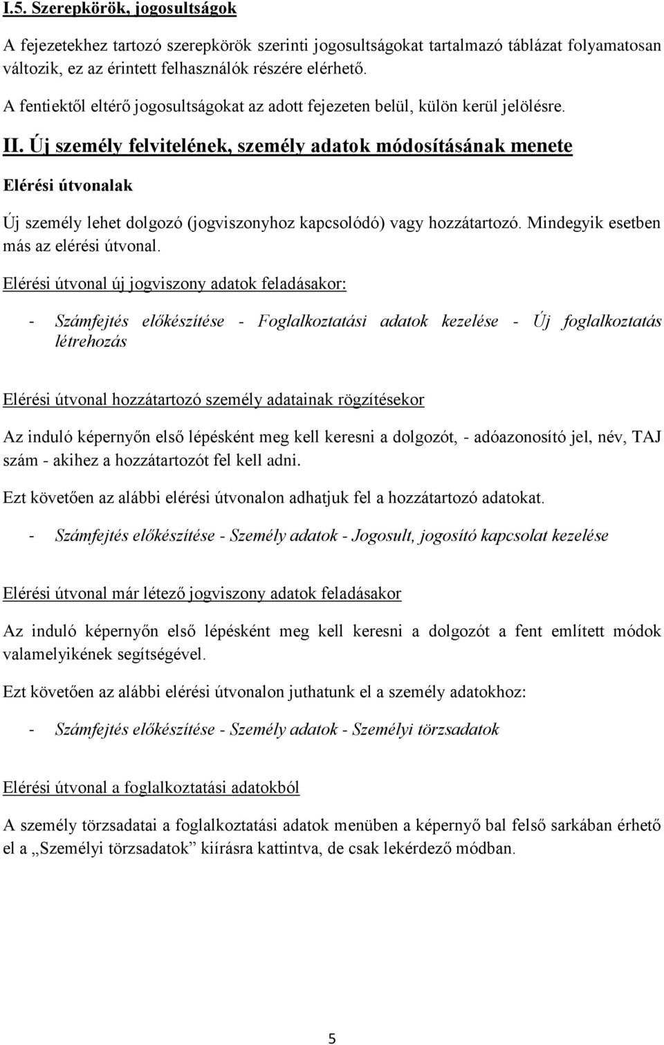 Új személy felvitelének, személy adatok módosításának menete Elérési útvonalak Új személy lehet dolgozó (jogviszonyhoz kapcsolódó) vagy hozzátartozó. Mindegyik esetben más az elérési útvonal.