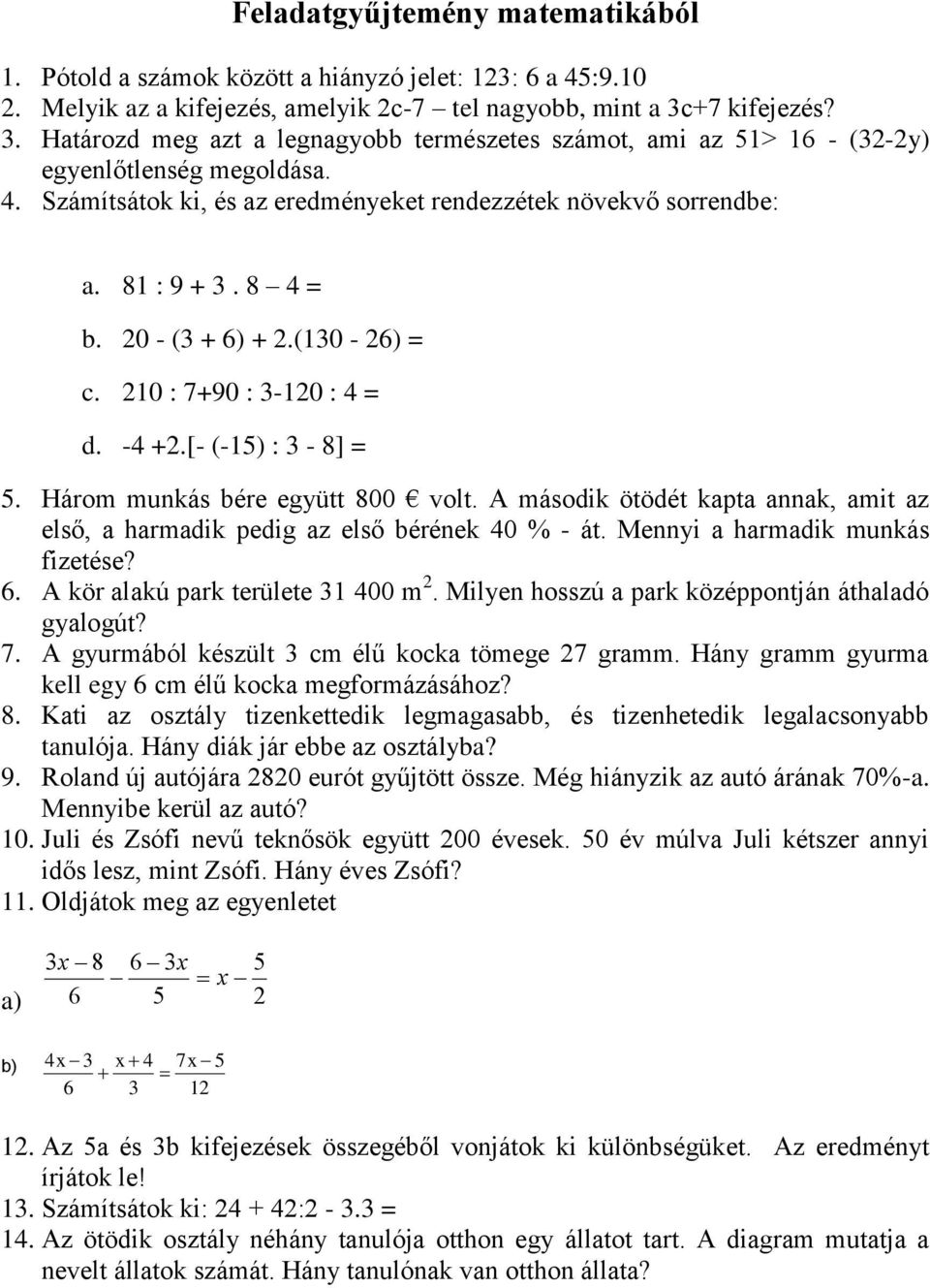 8 4 = b. 20 - (3 + 6) + 2.(130-26) = c. 210 : 7+90 : 3-120 : 4 = d. -4 +2.[- (-15) : 3-8] = 5. Három munkás bére együtt 800 volt.