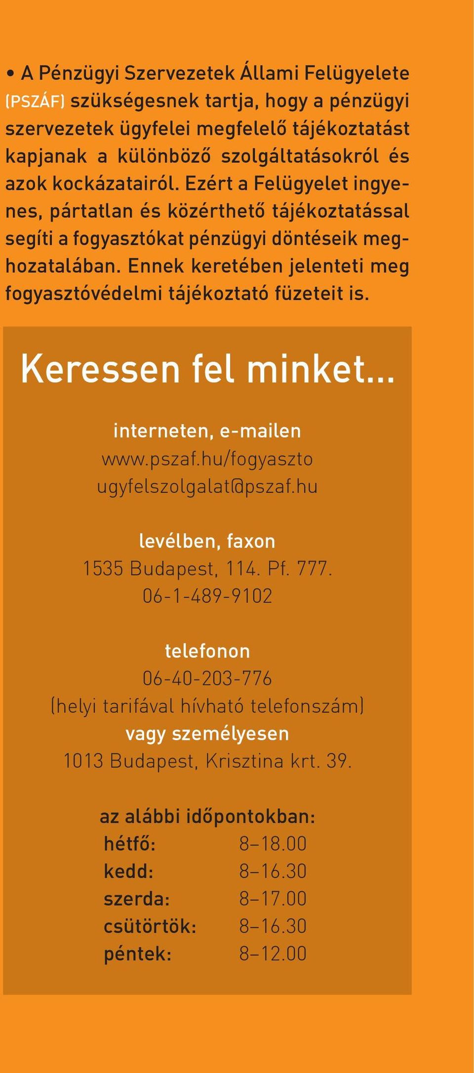 Ennek keretében jelenteti meg fogyasztóvédelmi tájékoztató füzeteit is. Keressen fel minket interneten, e-mailen www.pszaf.hu/fogyaszto ugyfelszolgalat@pszaf.