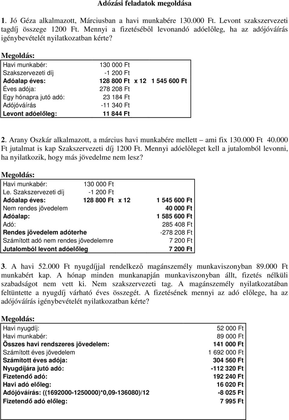 Megoldás: Havi munkabér: Szakszervezeti díj Adóalap éves: Éves adója: Egy hónapra jutó adó: Adójóváírás Levont adóelőleg: 130 00-1 20 128 80 x 12 1 545 60 278 208 Ft 23 184 Ft -11 34 11 844 Ft 2.