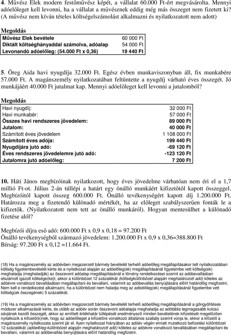 00 x 0,36) 60 00 54 00 19 44 5. Öreg Aida havi nyugdíja 32.00. Egész évben munkaviszonyban áll, fix munkabére 57.00. A magánszemély nyilatkozatában feltüntette a nyugdíj várható éves összegét.