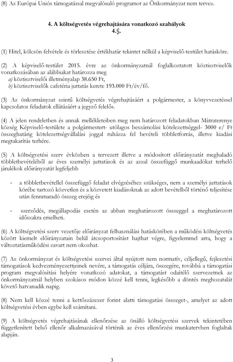 évre az önkormányzatnál foglalkoztatott köztisztviselők vonatkozásában az alábbiakat határozza meg a) köztisztviselői illetményalap 38.650 Ft, b) köztisztviselők cafetéria juttatás kerete 193.