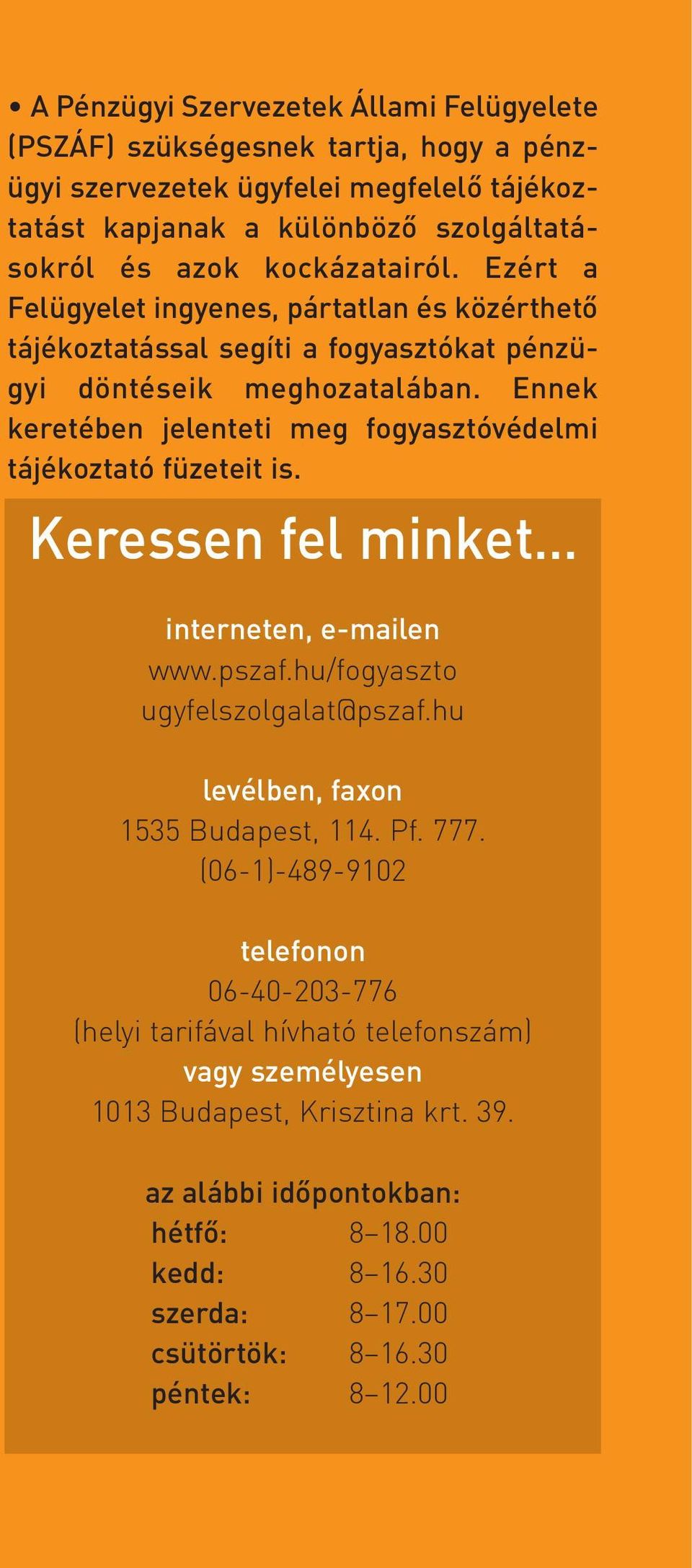 Ennek keretében jelenteti meg fogyasztóvédelmi tájékoztató füzeteit is. Keressen fel minket interneten, e-mailen www.pszaf.hu/fogyaszto ugyfelszolgalat@pszaf.