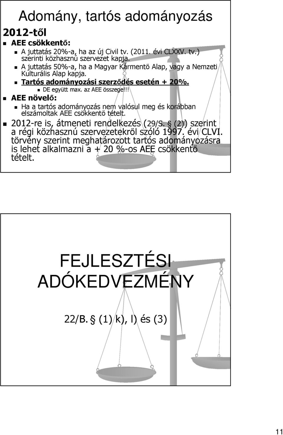 !! AEE növelő: Ha a tartós adományozás nem valósul meg és korábban elszámoltak AEE csökkentő tételt. 2012-re is, átmeneti rendelkezés (29/S.