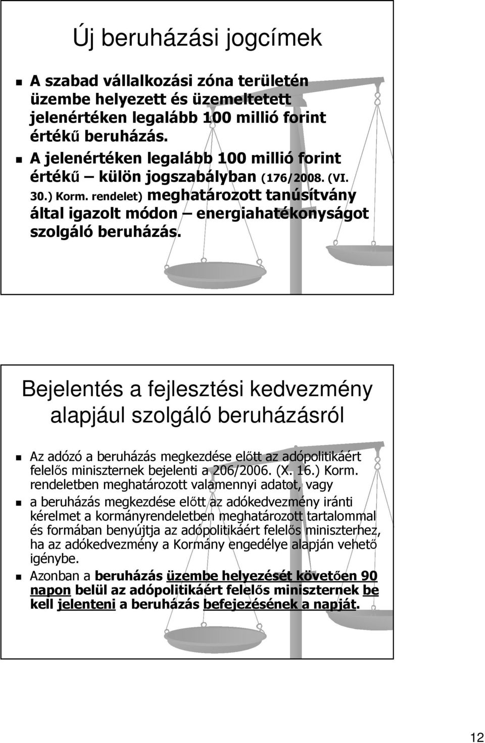 Bejelentés a fejlesztési kedvezmény alapjául szolgáló beruházásról Az adózóa beruházás megkezdése előtt az adópolitikáért felelős miniszternek bejelenti a 206/2006. (X. 16.) Korm.