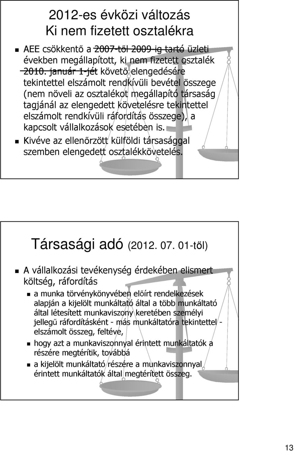 ráfordítás összege), a kapcsolt vállalkozások esetében is. Kivéve az ellenőrzött külföldi társasággal szemben elengedett osztalékkövetelés. Társasági adó (2012. 07.