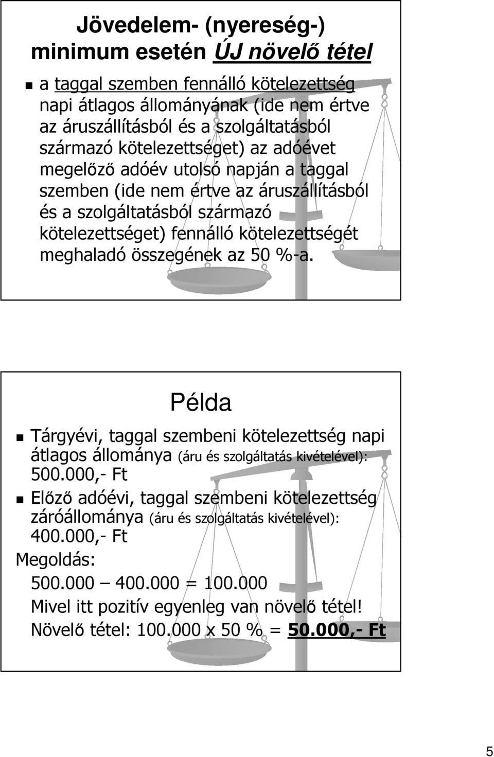 meghaladó összegének az 50 %-a. Példa Tárgyévi, taggal szembeni kötelezettség napi átlagos állománya (áru és szolgáltatás kivételével): 500.