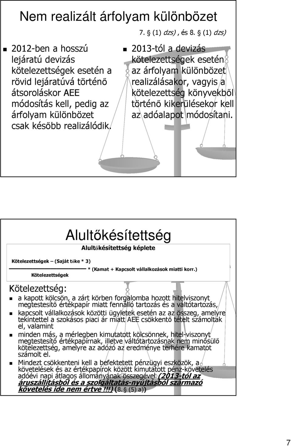 2013-tól a devizás kötelezettségek esetén az árfolyam különbözet realizálásakor, vagyis a kötelezettség könyvekből történőkikerülésekor kell az adóalapot módosítani.