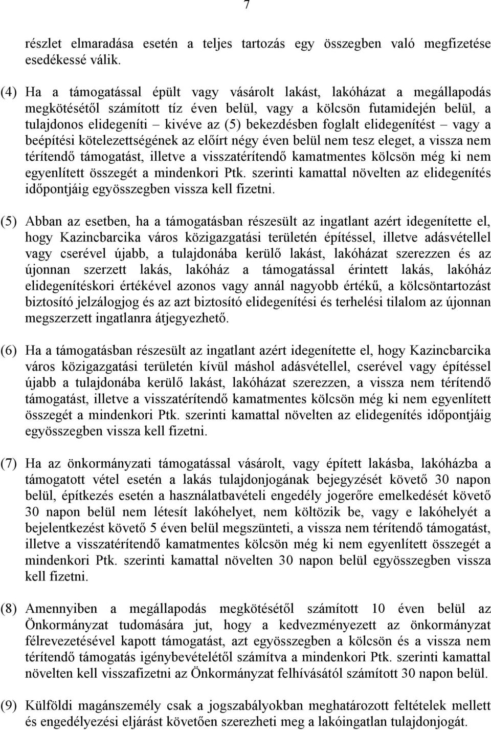 foglalt elidegenítést vagy a beépítési kötelezettségének az előírt négy éven belül nem tesz eleget, a vissza nem térítendő támogatást, illetve a visszatérítendő kamatmentes kölcsön még ki nem