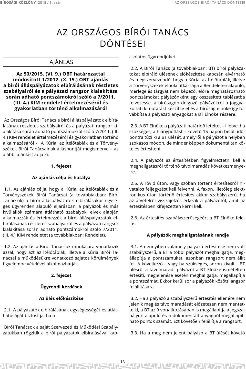 ) KIM rendelet értelmezéséről és gyakorlatban történő alkalmazásáról Az Országos Bírói Tanács a bírói álláspályázatok elbírálásának részletes szabályairól és a pályázati rangsor kialakítása során