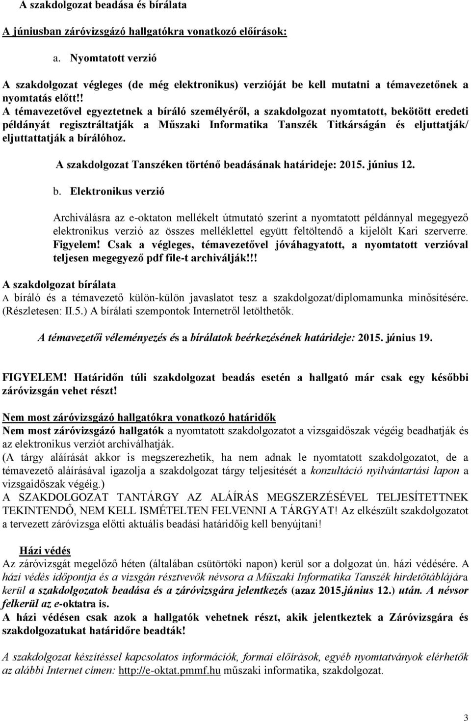 ! A témavezetővel egyeztetnek a bíráló személyéről, a szakdolgozat nyomtatott, bekötött eredeti példányát regisztráltatják a Műszaki Informatika Tanszék Titkárságán és eljuttatják/ eljuttattatják a