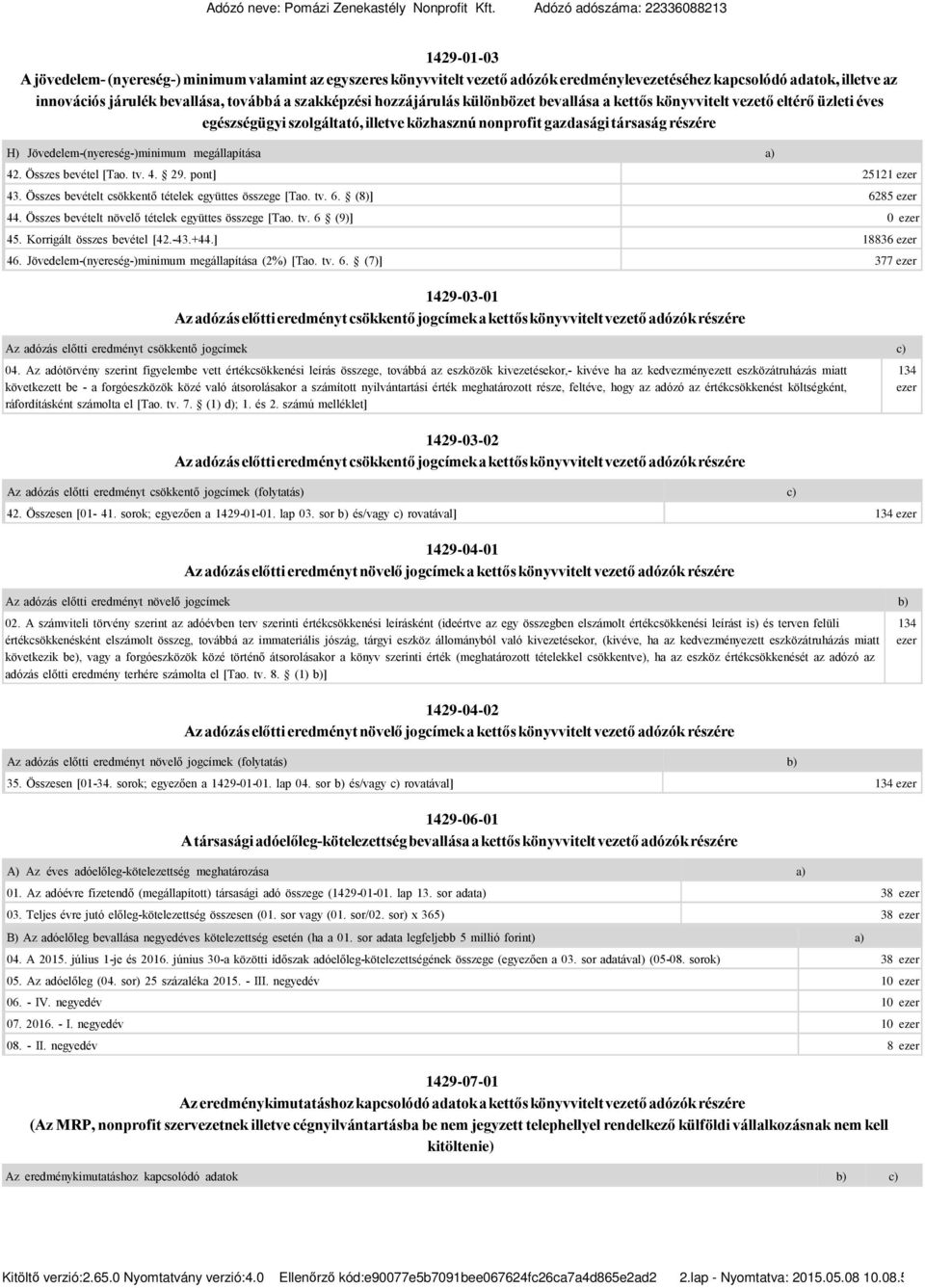 megállapítása a) 42. Összes bevétel [Tao. tv. 4. 29. pont] 25121 43. Összes bevételt csökkentő tételek együttes összege [Tao. tv. 6. (8)] 6285 44. Összes bevételt növelő tételek együttes összege [Tao.