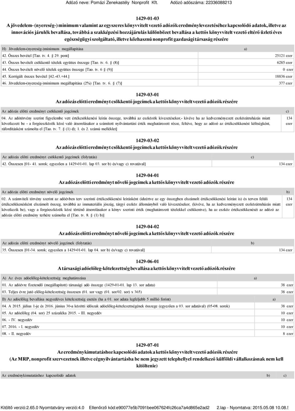 megállapítása a) 42. Összes bevétel [Tao. tv. 4. 29. pont] 25121 43. Összes bevételt csökkentő tételek együttes összege [Tao. tv. 6. (8)] 6285 44. Összes bevételt növelő tételek együttes összege [Tao.