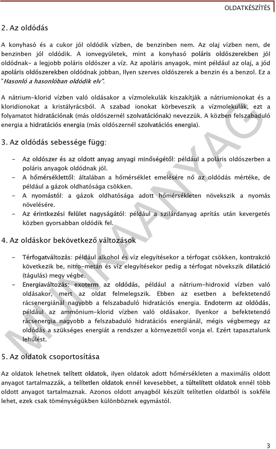 Az apoláris anyagok, mint például az olaj, a jód apoláris oldószerekben oldódnak jobban, Ilyen szerves oldószerek a benzin és a benzol. Ez a "Hasonló a hasonlóban oldódik elv".