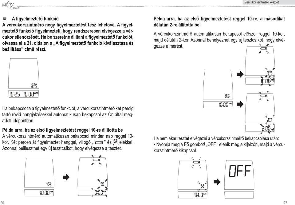 Példa arra, ha az elsô figyelmeztetést reggel 10-re, a másodikat délután 2-re állította be: A vércukorszintmérô automatikusan bekapcsol elôször reggel 10-kor, majd délután 2-kor.