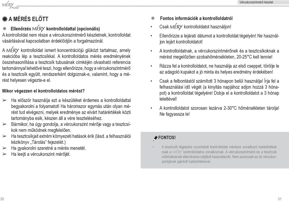 A kontrolloldatos mérés ered mé nyé nek összehasonlítása a tesztcsík tubusának cím ké jén olvas ható referencia tartománnyal lehetôvé teszi, hogy elle nôrizze, hogy a vércukorszintmérô és a tesztcsík