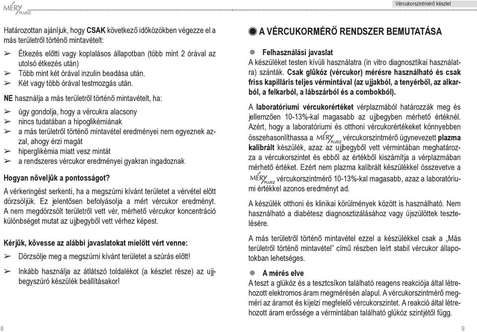 NE használja a más területrôl történô mintavételt, ha: úgy gondolja, hogy a vércukra alacsony nincs tudatában a hipoglikémiának a más területrôl történô mintavétel eredményei nem egyez nek azzal,