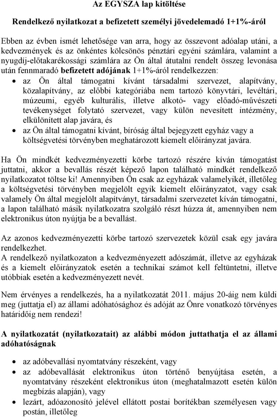 támogatni kívánt társadalmi szervezet, alapítvány, közalapítvány, az előbbi kategóriába nem tartozó könyvtári, levéltári, múzeumi, egyéb kulturális, illetve alkotó- vagy előadó-művészeti