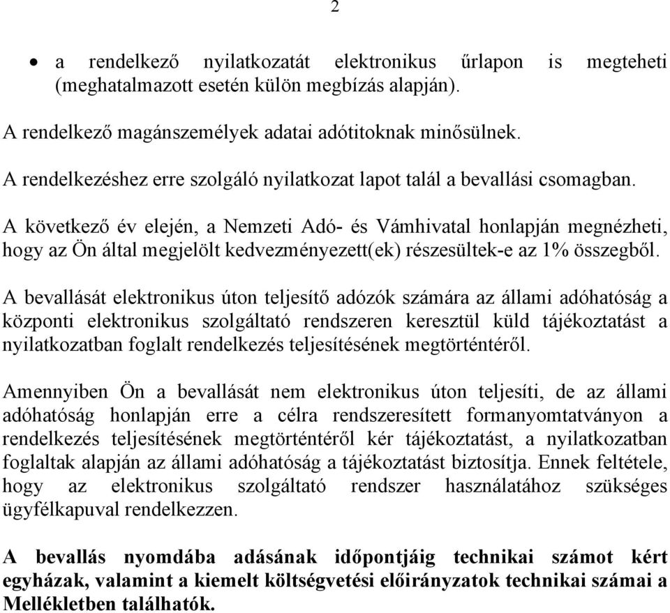 A következő év elején, a Nemzeti Adó- és Vámhivatal honlapján megnézheti, hogy az Ön által megjelölt kedvezményezett(ek) részesültek-e az 1% összegből.