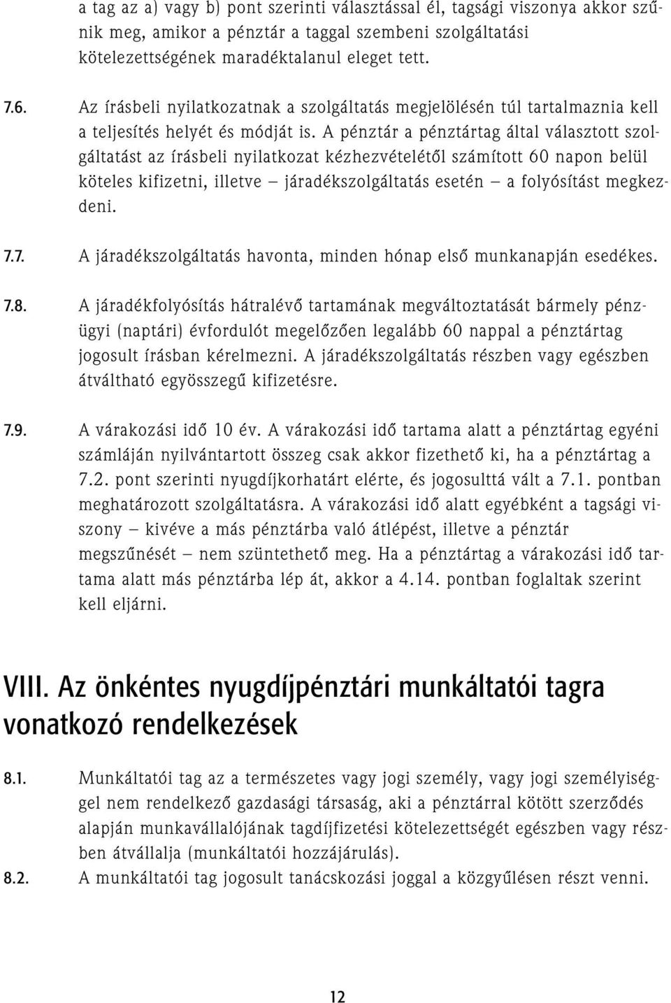 A pénztár a pénztártag által választott szolgáltatást az írásbeli nyilatkozat kézhezvételétõl számított 60 napon belül köteles kifizetni, illetve járadékszolgáltatás esetén a folyósítást megkezdeni.