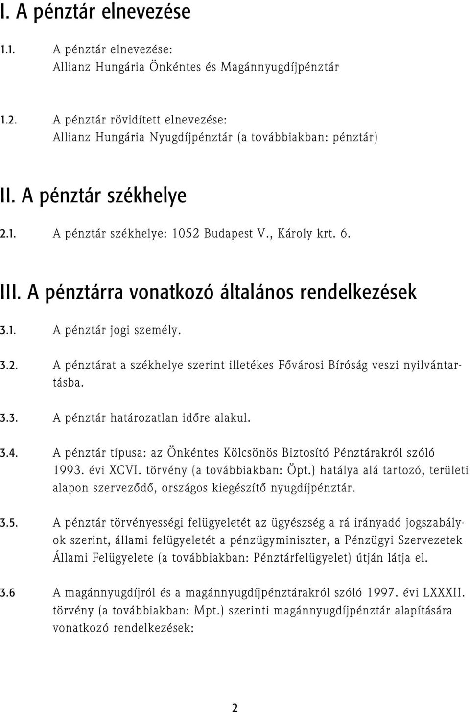 3.3. A pénztár határozatlan idõre alakul. 3.4. A pénztár típusa: az Önkéntes Kölcsönös Biztosító Pénztárakról szóló 1993. évi XCVI. törvény (a továbbiakban: Öpt.