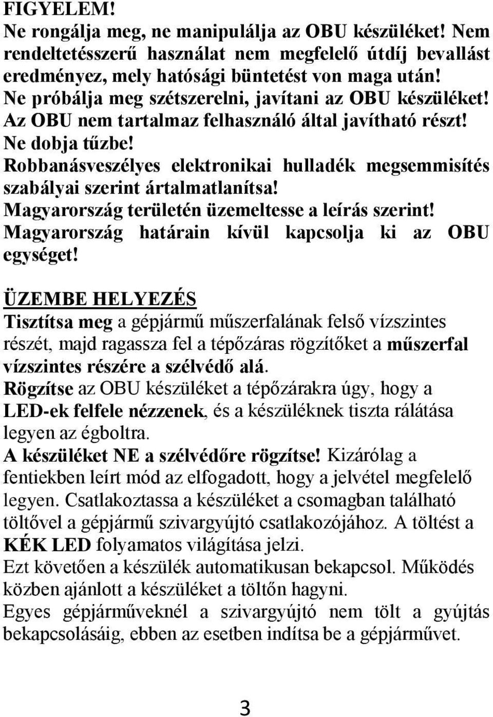 Robbanásveszélyes elektronikai hulladék megsemmisítés szabályai szerint ártalmatlanítsa! Magyarország területén üzemeltesse a leírás szerint! Magyarország határain kívül kapcsolja ki az OBU egységet!