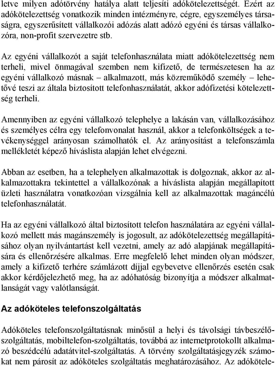 Az egyéni vállalkozót a saját telefonhasználata miatt adókötelezettség nem terheli, mivel önmagával szemben nem kifizető, de természetesen ha az egyéni vállalkozó másnak alkalmazott, más közreműködő