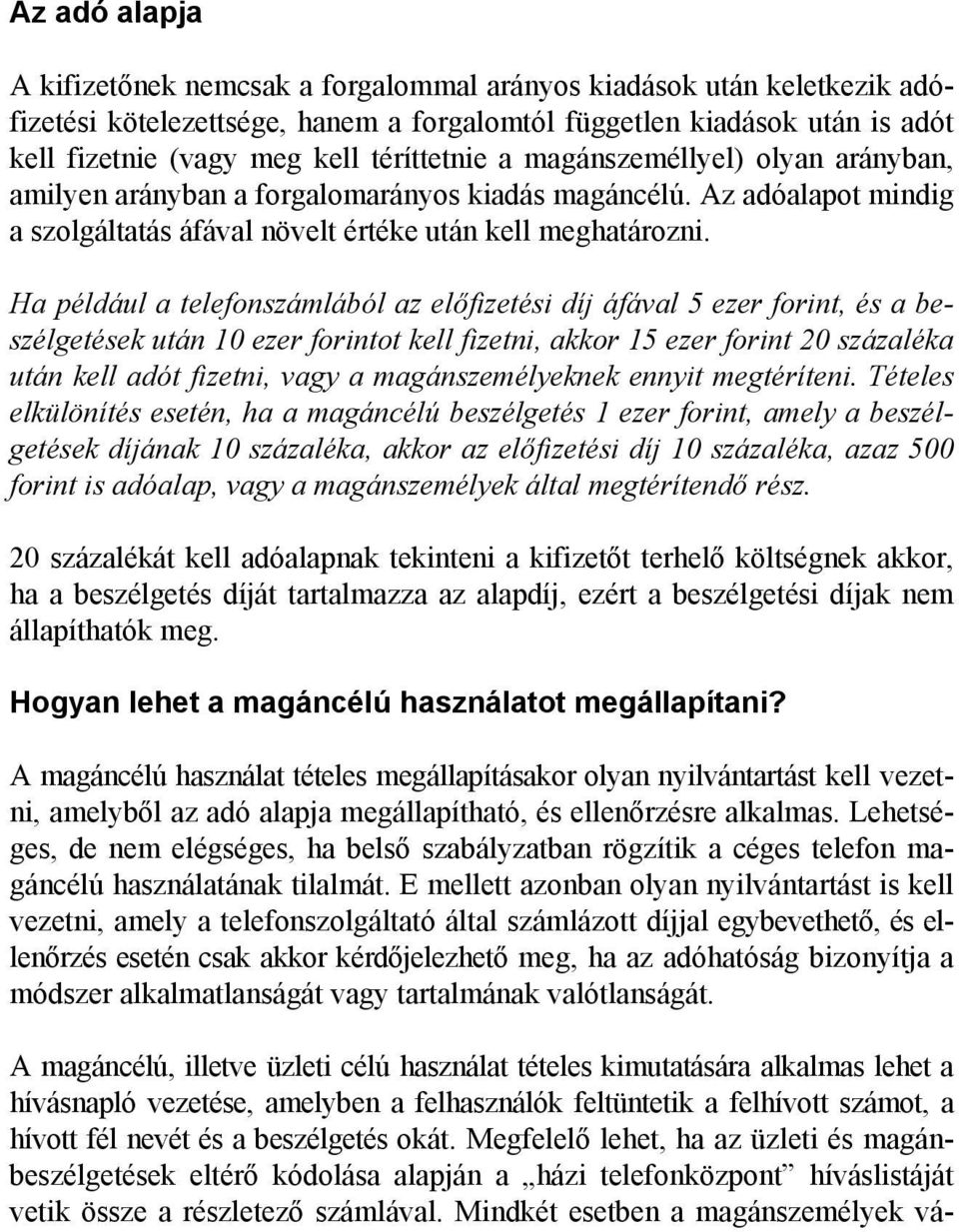 Ha például a telefonszámlából az előfizetési díj áfával 5 ezer forint, és a beszélgetések után 10 ezer forintot kell fizetni, akkor 15 ezer forint 20 százaléka után kell adót fizetni, vagy a