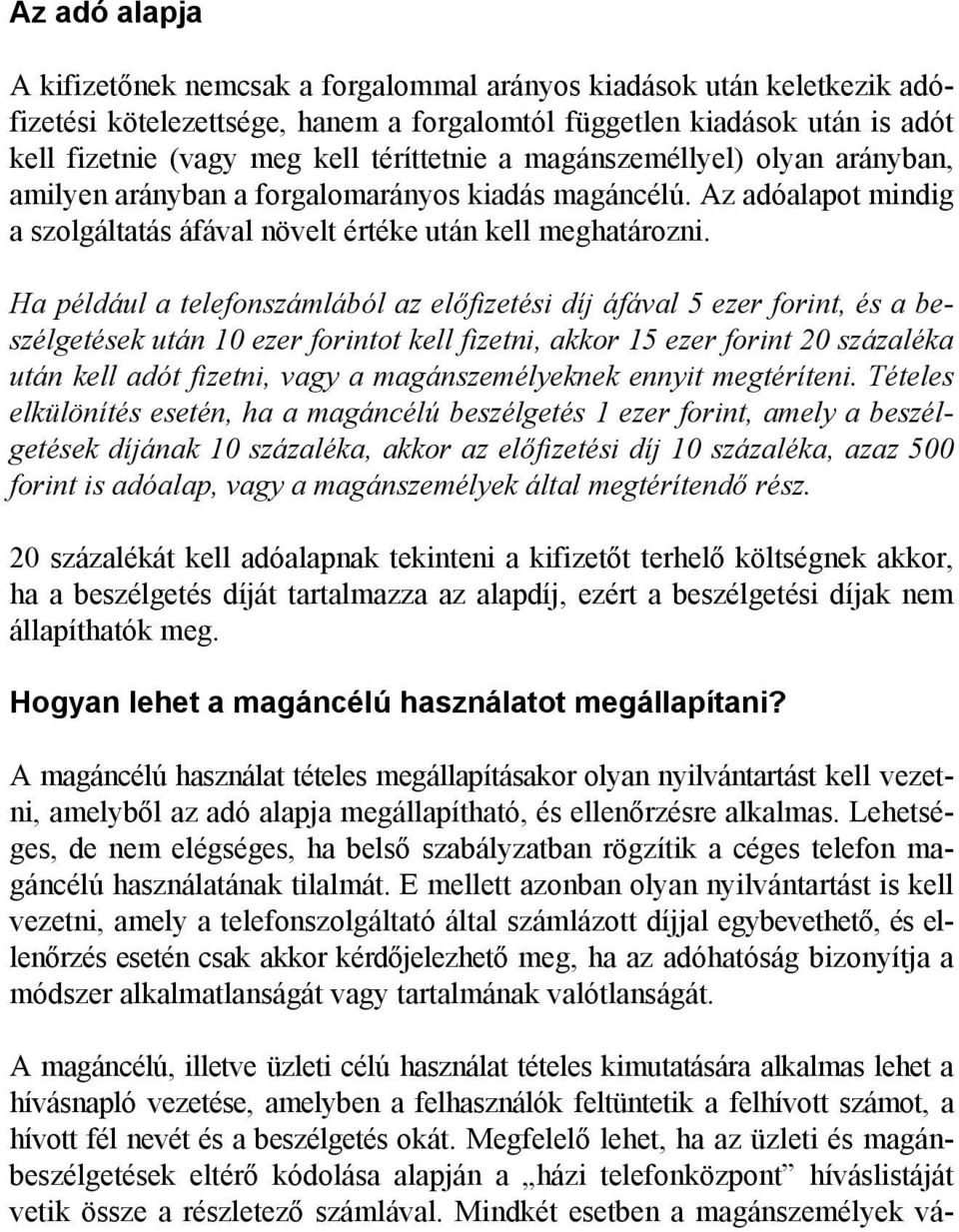 Ha például a telefonszámlából az előfizetési díj áfával 5 ezer forint, és a beszélgetések után 10 ezer forintot kell fizetni, akkor 15 ezer forint 20 százaléka után kell adót fizetni, vagy a