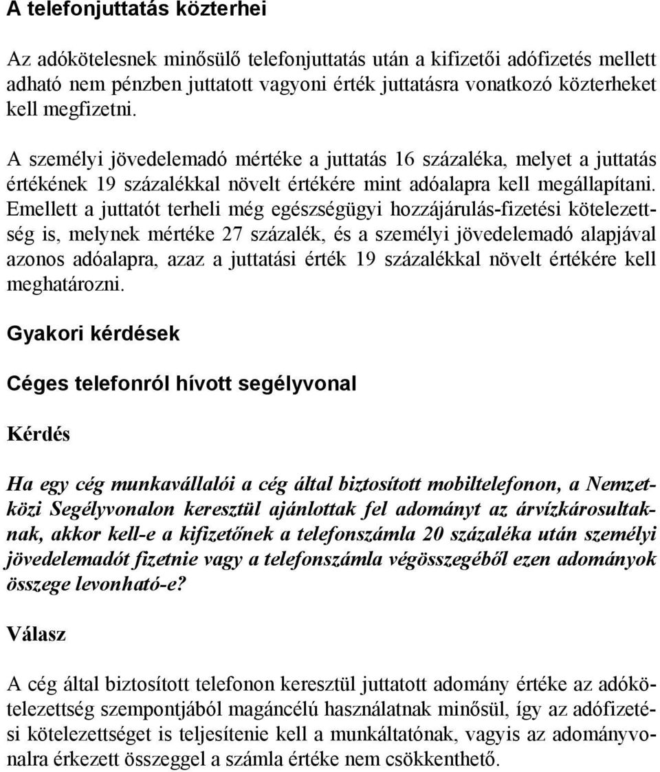 Emellett a juttatót terheli még egészségügyi hozzájárulás-fizetési kötelezettség is, melynek mértéke 27 százalék, és a személyi jövedelemadó alapjával azonos adóalapra, azaz a juttatási érték 19