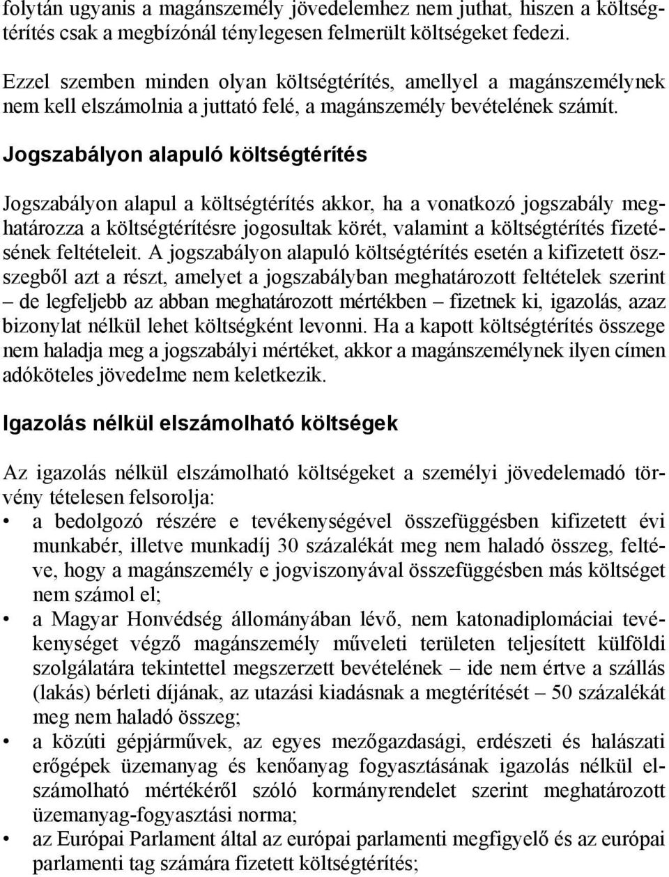 Jogszabályon alapuló költségtérítés Jogszabályon alapul a költségtérítés akkor, ha a vonatkozó jogszabály meghatározza a költségtérítésre jogosultak körét, valamint a költségtérítés fizetésének