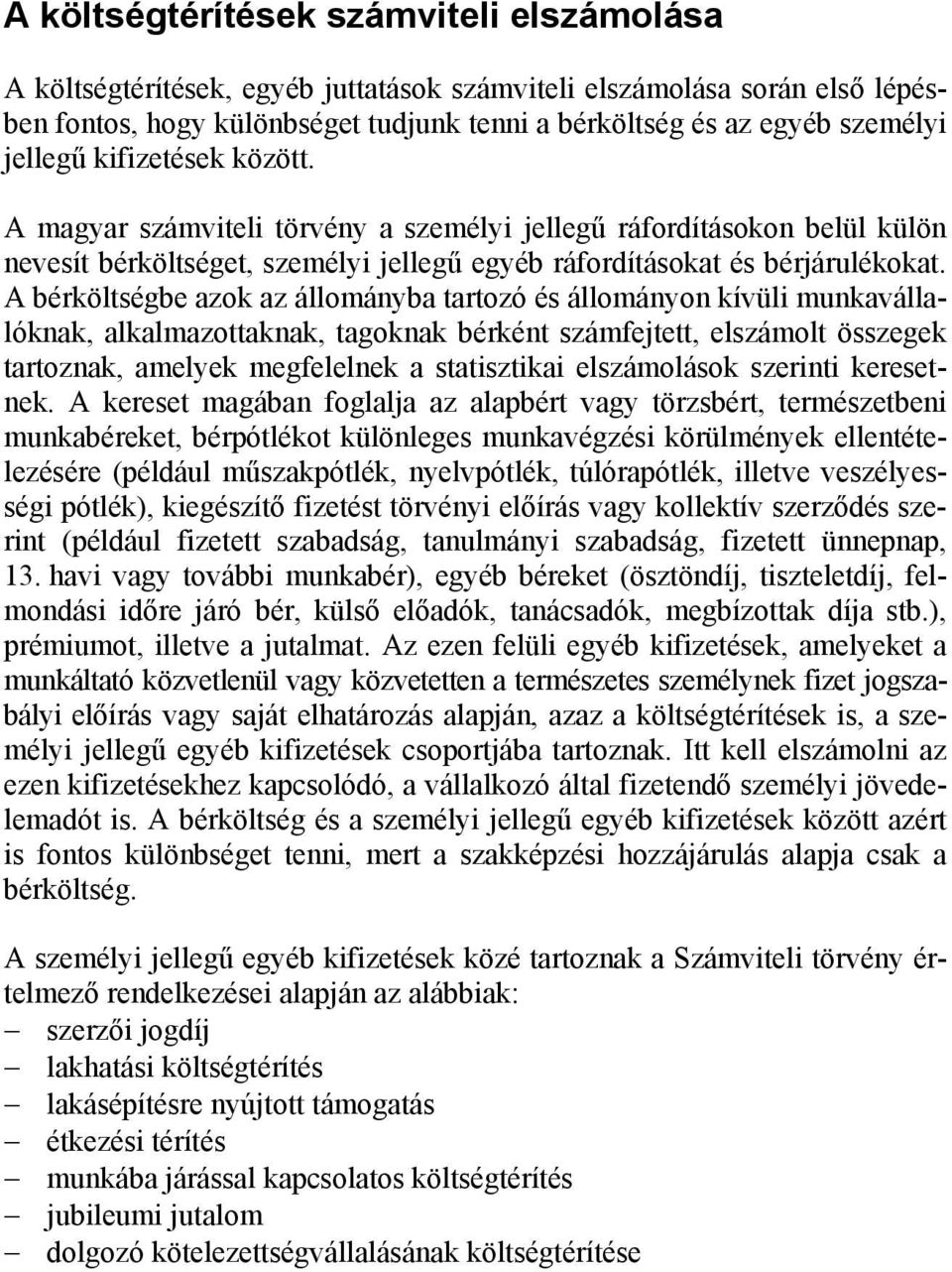 A bérköltségbe azok az állományba tartozó és állományon kívüli munkavállalóknak, alkalmazottaknak, tagoknak bérként számfejtett, elszámolt összegek tartoznak, amelyek megfelelnek a statisztikai