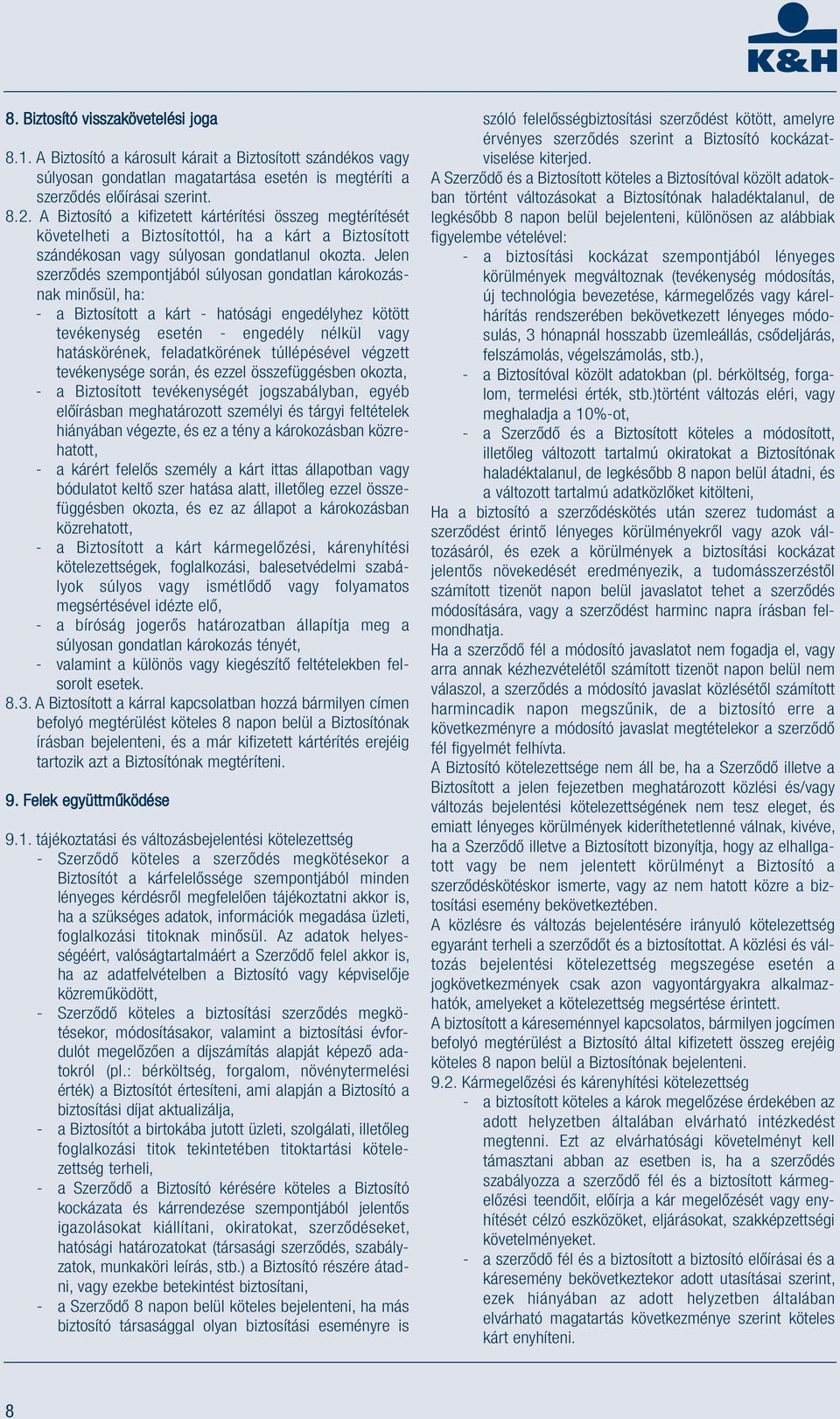 Jelen szerződés szempontjából súlyosan gondatlan károkozásnak minősül, ha: - a Biztosított a kárt - hatósági engedélyhez kötött tevékenység esetén - engedély nélkül vagy hatáskörének, feladatkörének