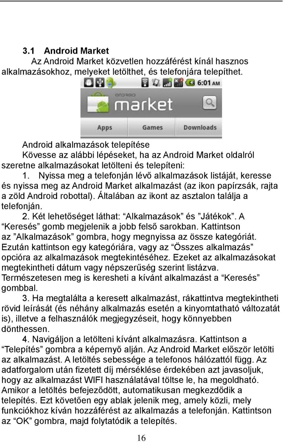 Nyissa meg a telefonján lévő alkalmazások listáját, keresse és nyissa meg az Android Market alkalmazást (az ikon papírzsák, rajta a zöld Android robottal).