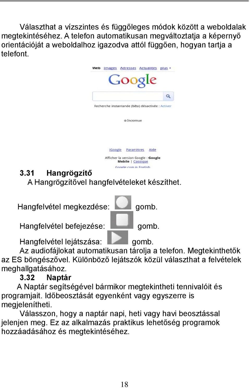 Hangfelvétel megkezdése: Hangfelvétel befejezése: gomb. gomb. Hangfelvétel lejátszása: gomb. Az audiofájlokat automatikusan tárolja a telefon. Megtekinthetők az ES böngészővel.