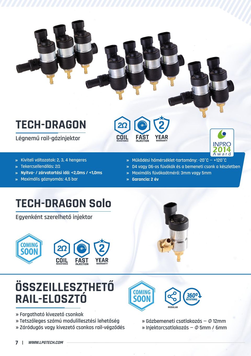 fúvókaátmérő: 3mm vagy 5mm Garancia: 2 év TECH-DRAGON Solo Egyenként szerelhető injektor ÖSSZEILLESZTHETŐ RAIL-ELOSZTÓ Forgatható kivezető csonkok