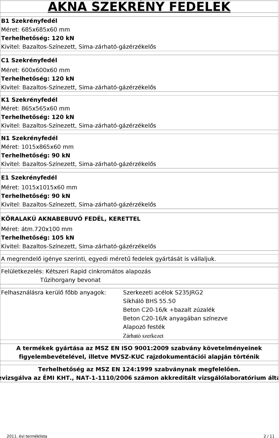 720x100 mm Terhelhetőség: 105 kn A megrendelő igénye szerinti, egyedi méretű fedelek gyártását is vállaljuk.