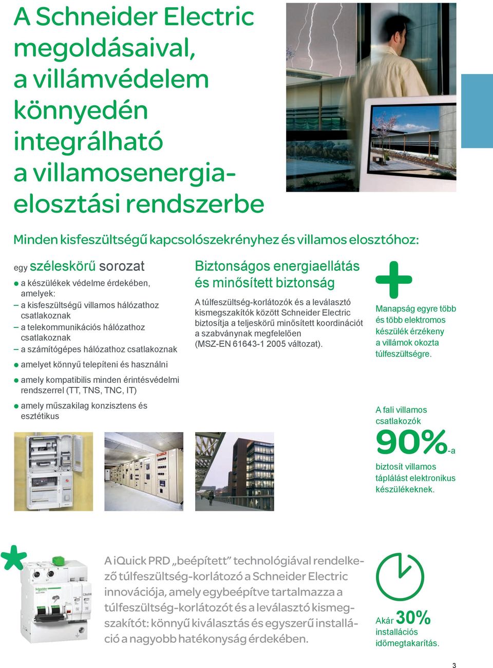 könnyű telepíteni és használni p amely kompatibilis minden érintésvédelmi rendszerrel (TT, TNS, TNC, IT) p amely műszakilag konzisztens és esztétikus Biztonságos energiaellátás és minősített