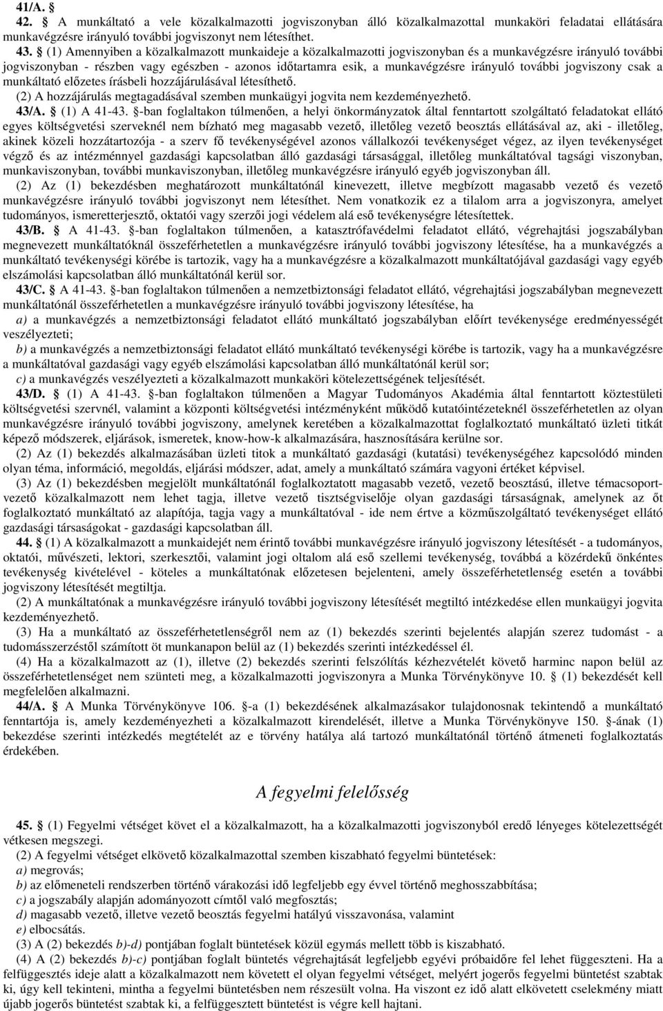 irányuló további jogviszony csak a munkáltató előzetes írásbeli hozzájárulásával létesíthető. (2) A hozzájárulás megtagadásával szemben munkaügyi jogvita nem kezdeményezhető. 43/A. (1) A 41-43.