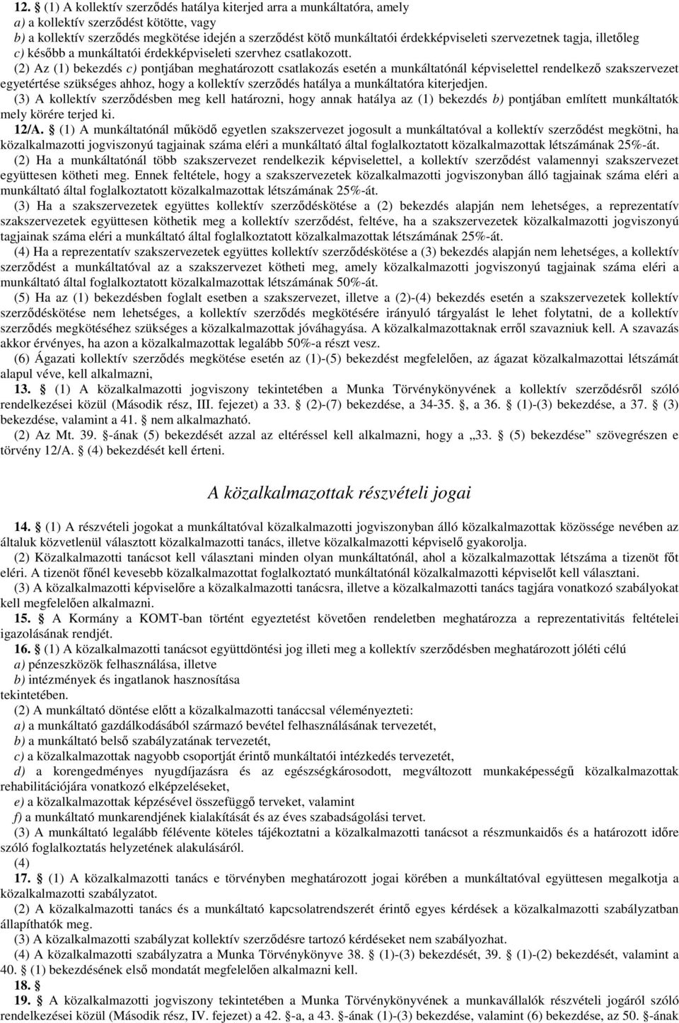 (2) Az (1) bekezdés c) pontjában meghatározott csatlakozás esetén a munkáltatónál képviselettel rendelkező szakszervezet egyetértése szükséges ahhoz, hogy a kollektív szerződés hatálya a munkáltatóra