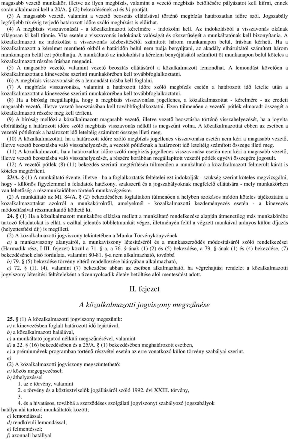 (4) A megbízás visszavonását - a közalkalmazott kérelmére - indokolni kell. Az indokolásból a visszavonás okának világosan ki kell tűnnie.