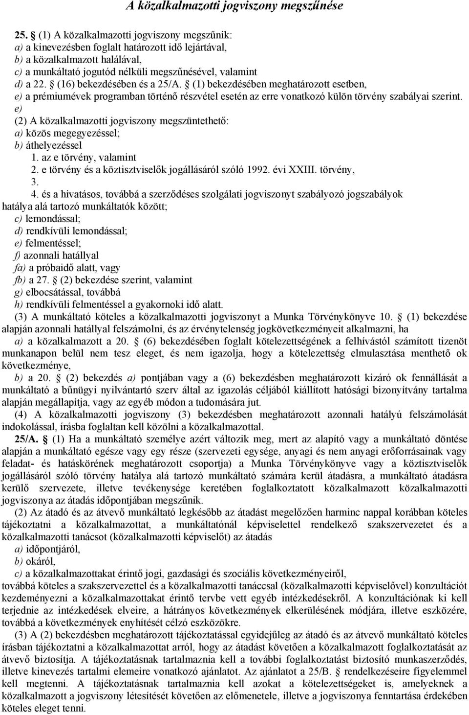 (16) bekezdésében és a 25/A. (1) bekezdésében meghatározott esetben, e) a prémiumévek programban történő részvétel esetén az erre vonatkozó külön törvény szabályai szerint.