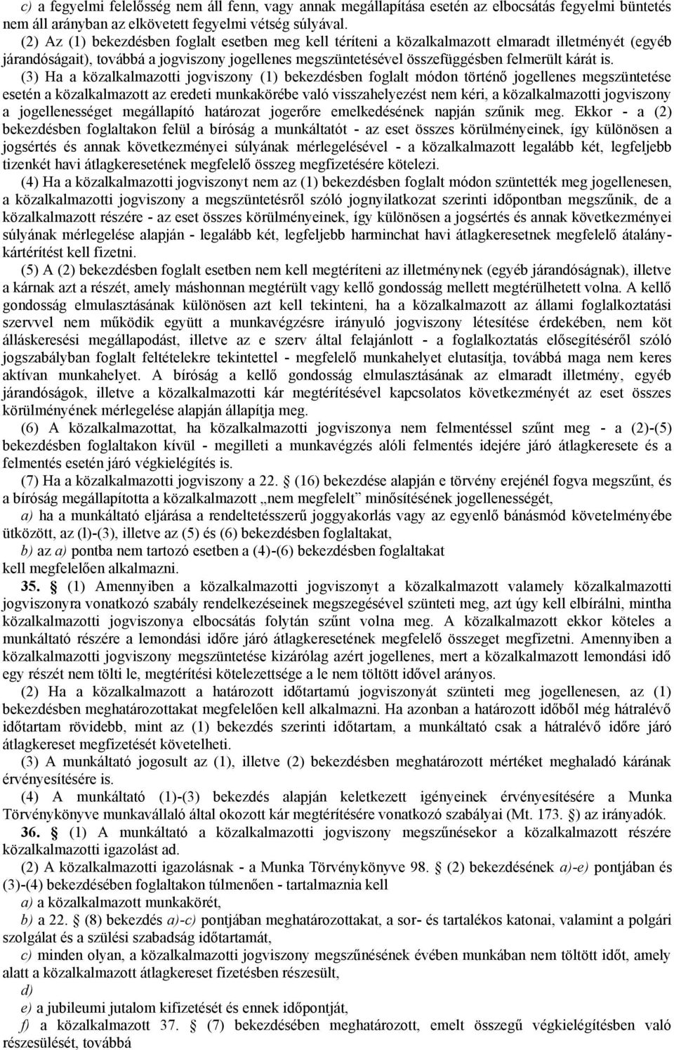 is. (3) Ha a közalkalmazotti jogviszony (1) bekezdésben foglalt módon történő jogellenes megszüntetése esetén a közalkalmazott az eredeti munkakörébe való visszahelyezést nem kéri, a közalkalmazotti