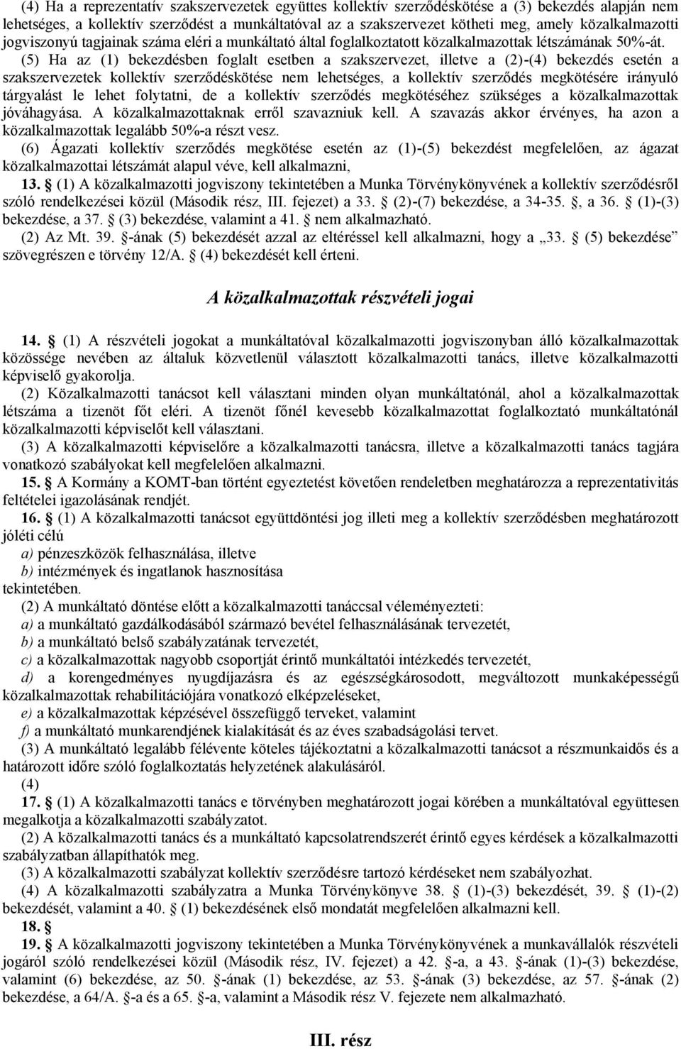 (5) Ha az (1) bekezdésben foglalt esetben a szakszervezet, illetve a (2)-(4) bekezdés esetén a szakszervezetek kollektív szerződéskötése nem lehetséges, a kollektív szerződés megkötésére irányuló