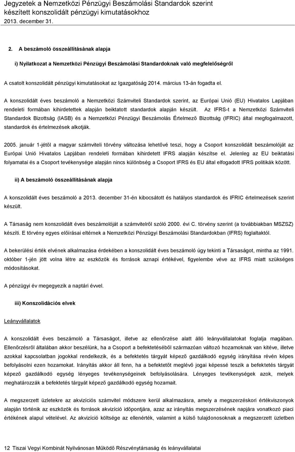 A konszolidált éves beszámoló a Nemzetközi Számviteli Standardok szerint, az Európai Unió (EU) Hivatalos Lapjában rendeleti formában kihirdetettek alapján beiktatott standardok alapján készült.