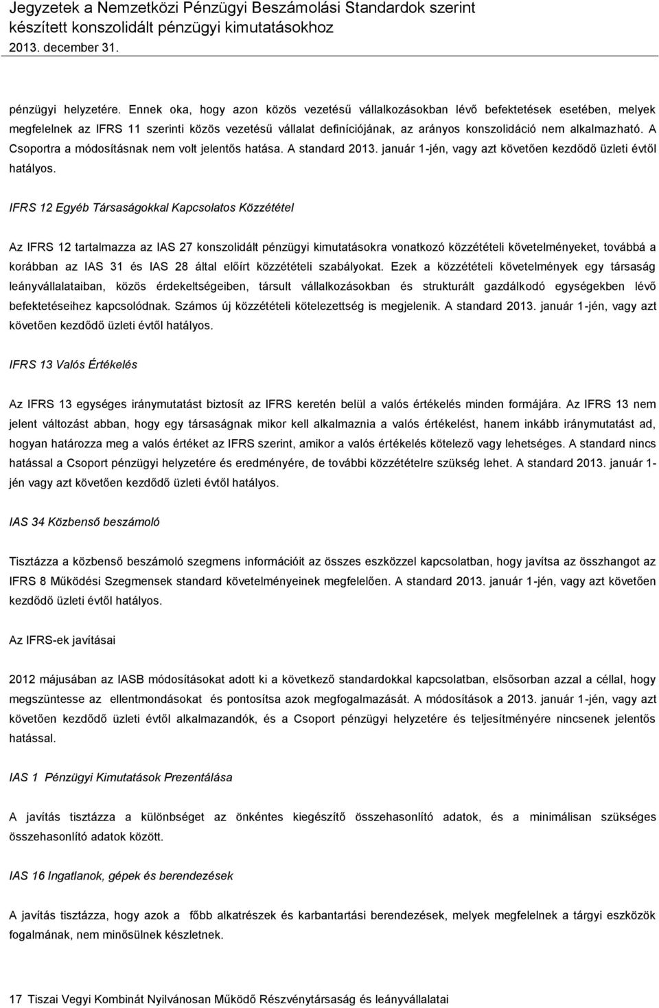 alkalmazható. A Csoportra a módosításnak nem volt jelentős hatása. A standard 2013. január 1-jén, vagy azt követően kezdődő üzleti évtől hatályos.