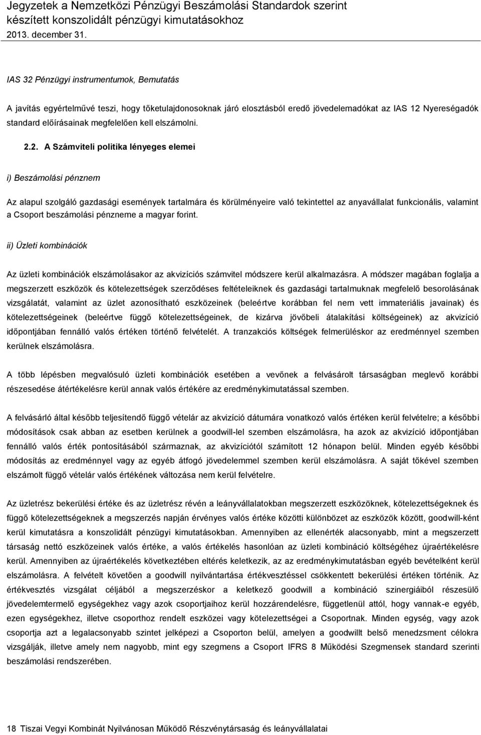 2. A Számviteli politika lényeges elemei i) Beszámolási pénznem Az alapul szolgáló gazdasági események tartalmára és körülményeire való tekintettel az anyavállalat funkcionális, valamint a Csoport