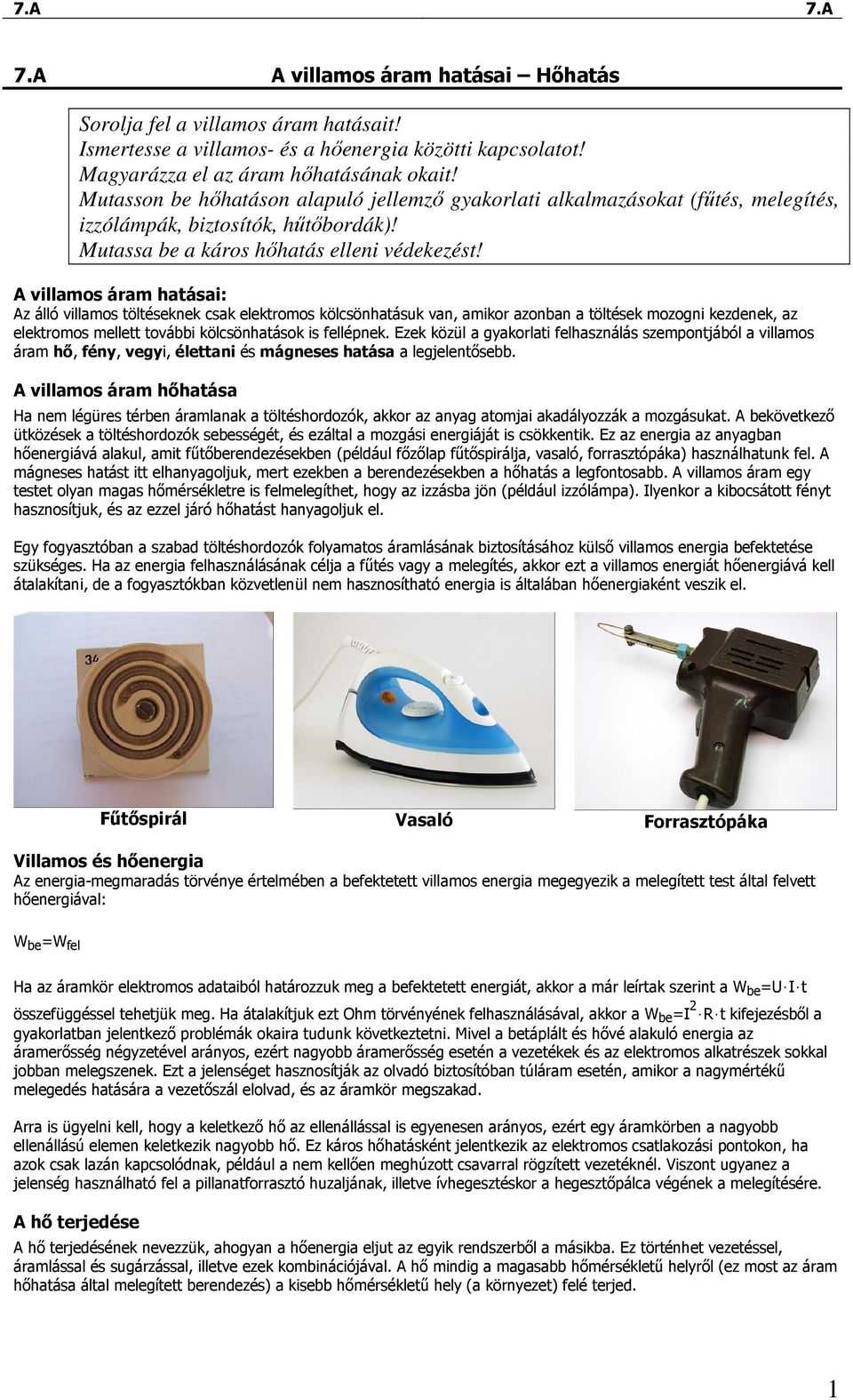 A villamos áram hatásai: Az álló villamos töltéseknek csak elektromos kölcsönhatásuk van, amikor azonban a töltések mozogni kezdenek, az elektromos mellett további kölcsönhatások is fellépnek.