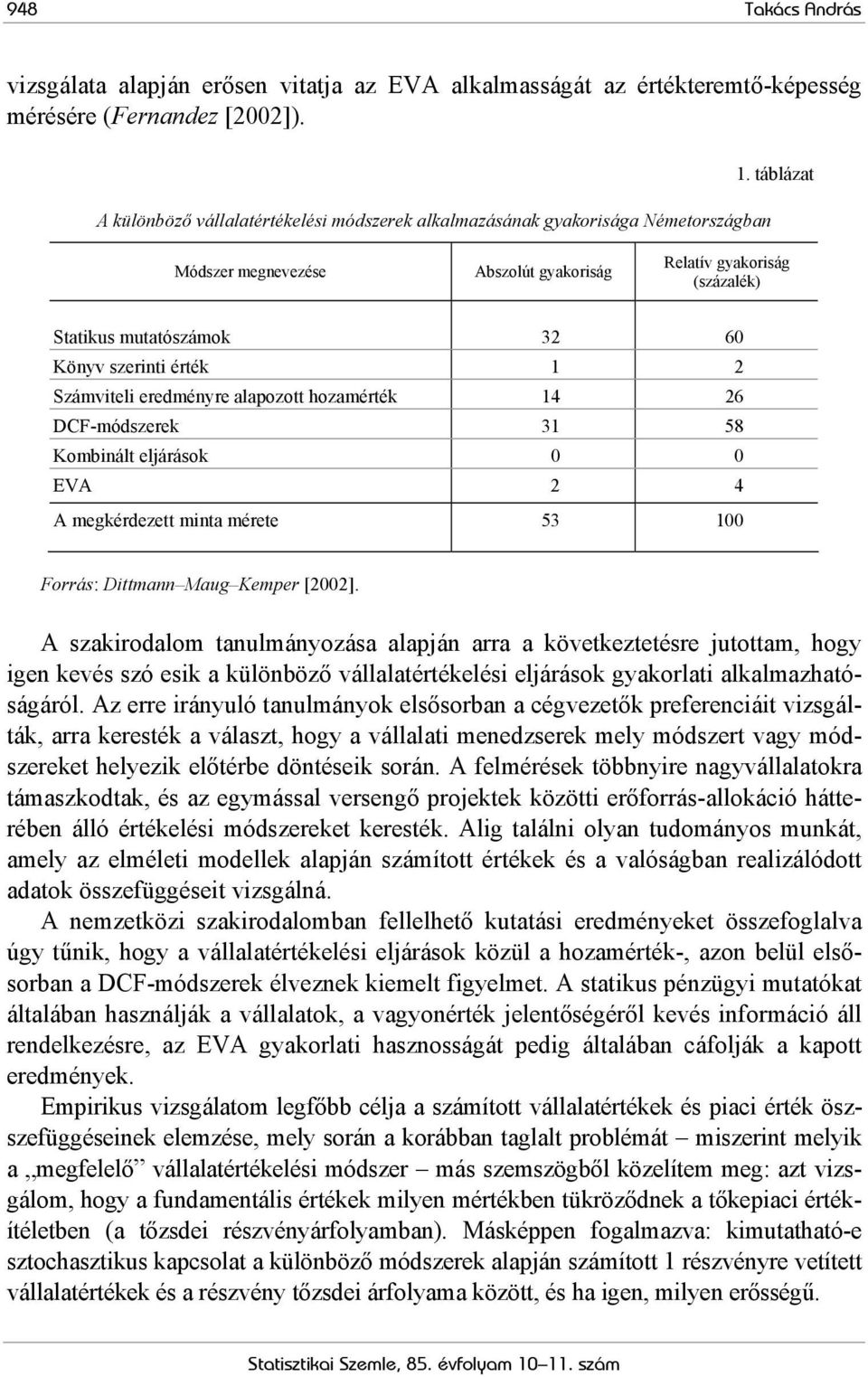 táblázat Módszer megnevezése Abszolút gyakoriság Relatív gyakoriság (százalék) Statikus mutatószámok 32 60 Könyv szerinti érték 1 2 Számviteli eredményre alapozott hozamérték 14 26 DCF-módszerek 31