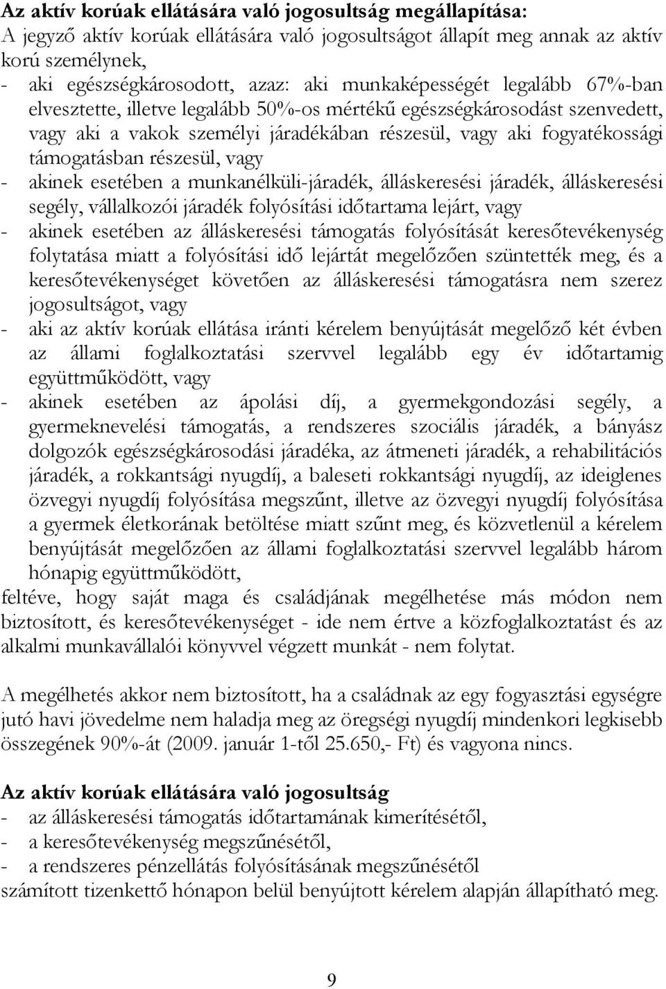 részesül, vagy - akinek esetében a munkanélküli-járadék, álláskeresési járadék, álláskeresési segély, vállalkozói járadék folyósítási időtartama lejárt, vagy - akinek esetében az álláskeresési